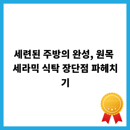 세련된 주방의 완성, 원목 세라믹 식탁 장단점 파헤치기
