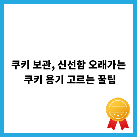 쿠키 보관, 신선함 오래가는 쿠키 용기 고르는 꿀팁