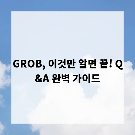 GROB, 이것만 알면 끝! Q&A 완벽 가이드