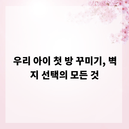 우리 아이 첫 방 꾸미기, 벽지 선택의 모든 것