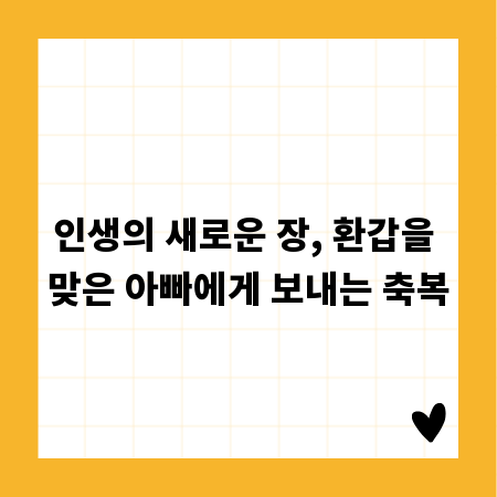 인생의 새로운 장, 환갑을 맞은 아빠에게 보내는 축복