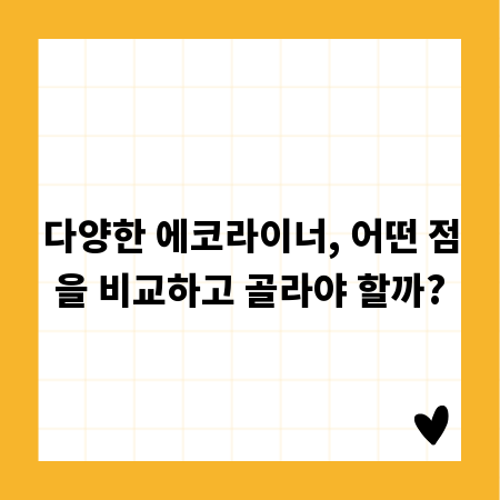 다양한 에코라이너, 어떤 점을 비교하고 골라야 할까?