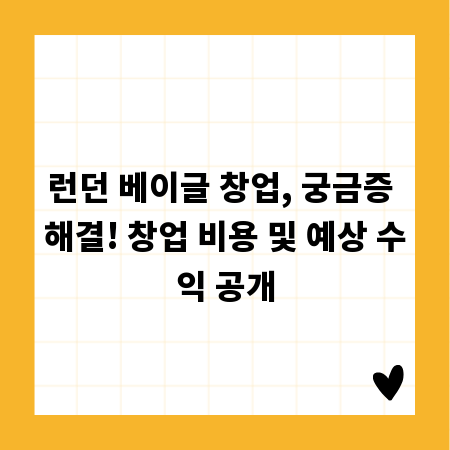 런던 베이글 창업, 궁금증 해결! 창업 비용 및 예상 수익 공개