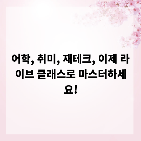 어학, 취미, 재테크, 이제 라이브 클래스로 마스터하세요!