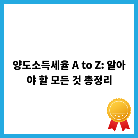 양도소득세율 A to Z: 알아야 할 모든 것 총정리