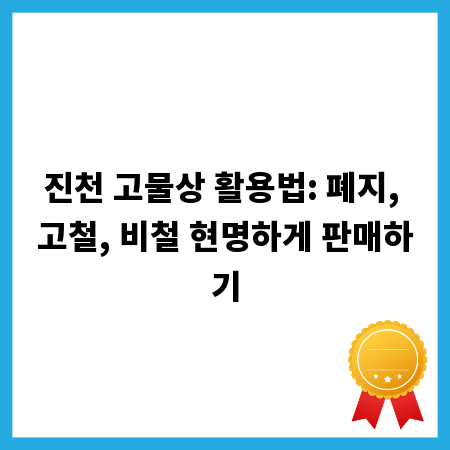 진천 고물상 활용법: 폐지, 고철, 비철 현명하게 판매하기