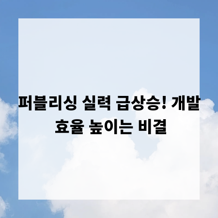 퍼블리싱 실력 급상승! 개발 효율 높이는 비결