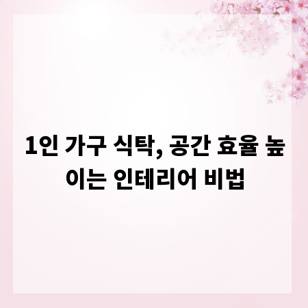 1인 가구 식탁, 공간 효율 높이는 인테리어 비법