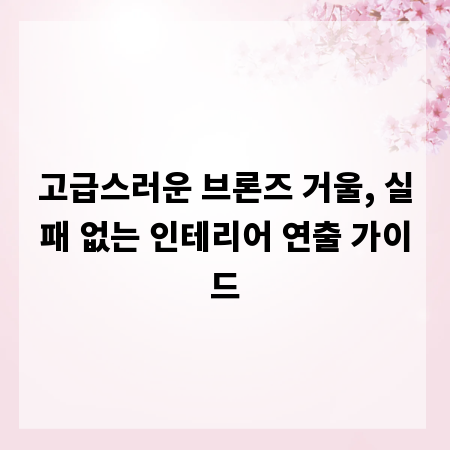 고급스러운 브론즈 거울, 실패 없는 인테리어 연출 가이드