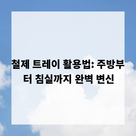철제 트레이 활용법: 주방부터 침실까지 완벽 변신