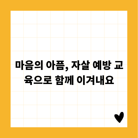 마음의 아픔, 자살 예방 교육으로 함께 이겨내요