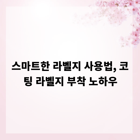 스마트한 라벨지 사용법, 코팅 라벨지 부착 노하우