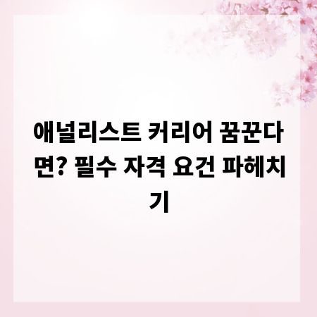 애널리스트 커리어 꿈꾼다면? 필수 자격 요건 파헤치기