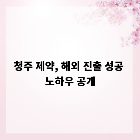 청주 제약, 해외 진출 성공 노하우 공개