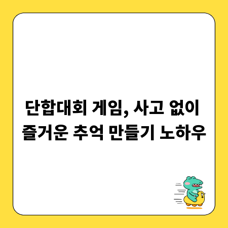 단합대회 게임, 사고 없이 즐거운 추억 만들기 노하우