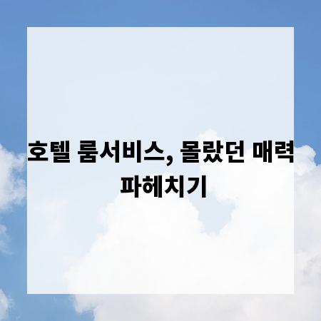 호텔 룸서비스, 몰랐던 매력 파헤치기