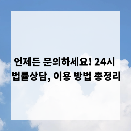 언제든 문의하세요! 24시 법률상담, 이용 방법 총정리