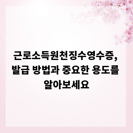 근로소득원천징수영수증, 발급 방법과 중요한 용도를 알아보세요